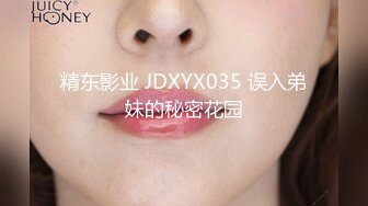 精东影业 JDXYX035 误入弟妹的秘密花园