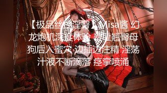 【极品丝控淫臀】Misa酱 幻龙炮机深度体验 羞耻翘臀母狗后入蜜穴 边插边注精 淫荡汁液不断滴落 痉挛喷涌