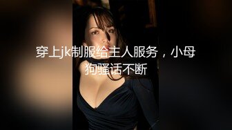 穿上jk制服给主人服务，小母狗骚话不断