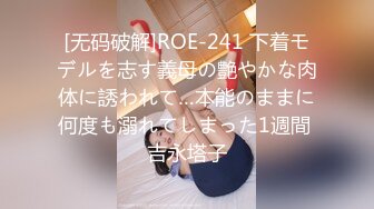 [无码破解]ROE-241 下着モデルを志す義母の艶やかな肉体に誘われて…本能のままに何度も溺れてしまった1週間 吉永塔子