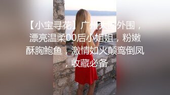 【小宝寻花】广州大圈外围，漂亮温柔00后小姐姐，粉嫩酥胸鲍鱼，激情如火颠鸾倒凤，收藏必备