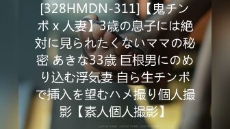 [328HMDN-311]【鬼チンポ x 人妻】3歳の息子には絶対に見られたくないママの秘密 あきな33歳 巨根男にのめり込む浮気妻 自ら生チンポで挿入を望むハメ撮り個人撮影【素人個人撮影】