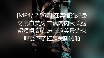 [MP4/ 2.96G] 在宾馆约好身材混血美女 丰满肉肉大长腿超短裙 趴在床上这美景销魂啊受不了扛起美腿啪啪