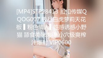 [MP4]STP28413 扣扣传媒QQOG007 极品白虎萝莉天花板 ▌粉色情人▌性感诱惑小野猫 舔食美味肉棒 小穴极爽榨汁爆射 VIP0600