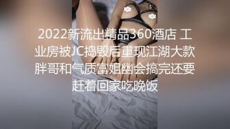 2022新流出精品360酒店 工业房被JC捣毁后重现江湖大款胖哥和气质富姐幽会搞完还要赶着回家吃晚饭