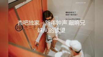 【精品流出】极品推荐骚气淫荡母狗Kristy掰穴紫薇啪啪无毛逼使劲搓高潮连连