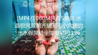 [MP4/1060M]4/15最新 水晶假屌双洞齐插无毛小穴嫩的出水假屌骑坐撑爆VIP1196