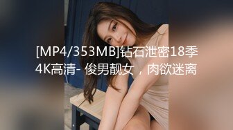 [MP4/353MB]钻石泄密18季4K高清- 俊男靓女，肉欲迷离