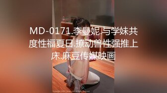 MD-0171.李曼妮.与学妹共度性福夏日.撩动兽性强推上床.麻豆传媒映画