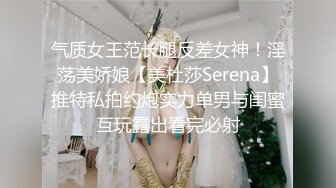 气质女王范长腿反差女神！淫荡美娇娘【美杜莎Serena】推特私拍约炮实力单男与闺蜜互玩露出看完必射