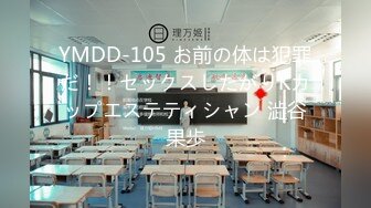 YMDD-105 お前の体は犯罪だ！！セックスしたがりKカップエステティシャン 澁谷果歩