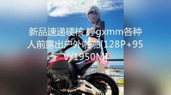 新品速递硬核 婷gxmm各种人前露出户外啪啪[128P+95V/1950M]