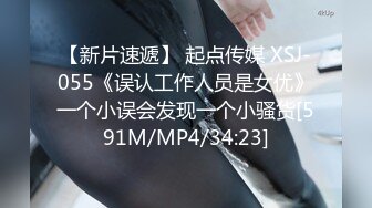 【新片速遞】 起点传媒 XSJ-055《误认工作人员是女优》一个小误会发现一个小骚货[591M/MP4/34:23]