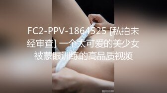 FC2-PPV-1864525 [私拍未经审查] 一个太可爱的美少女被蒙眼训练的高品质视频