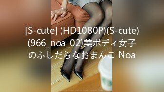 [S-cute] (HD1080P)(S-cute)(966_noa_02)美ボディ女子のふしだらなおまんこ Noa