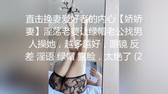 直击换妻爱好者的内心【娇娇妻】淫荡老婆让绿帽老公找男人操她，越多越好，眼镜 反差 淫语 绿帽 露脸，太绝了 (2)