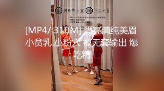 [MP4/ 310M] 漂亮清纯美眉 小贫乳 小粉穴 被无套输出 爆吃精