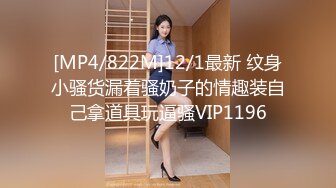 [MP4/822M]12/1最新 纹身小骚货漏着骚奶子的情趣装自己拿道具玩逼骚VIP1196