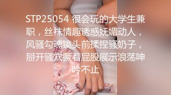 STP25054 很会玩的大学生兼职，丝袜情趣诱惑妩媚动人，风骚勾魂镜头前揉捏骚奶子，掰开骚穴撅着屁股展示浪荡呻吟不止