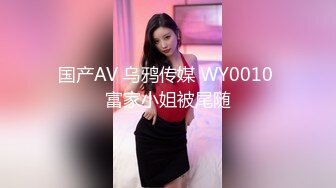 国产AV 乌鸦传媒 WY0010 富家小姐被尾随