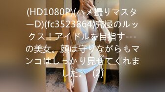 【性爱泄密】反差婊性爱私拍流出精选美女出镜