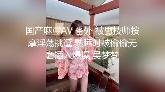 国产麻豆AV 番外 被男技师按摩淫荡挑逗 熟睡时被偷偷无套插入爆操 吴梦梦