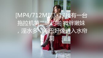 [MP4/712MB]3-17我有一台拖拉机第二场约啪 微胖嫩妹，淫水多，鸡巴好像进入水帘洞