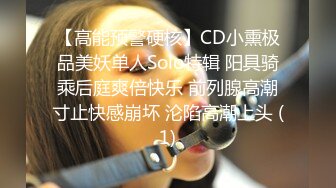 【高能预警硬核】CD小熏极品美妖单人Solo特辑 阳具骑乘后庭爽倍快乐 前列腺高潮寸止快感崩坏 沦陷高潮上头 (1)