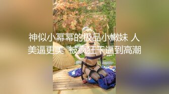 神似小幂幂的极品小嫩妹 人美逼更美  被疯狂干逼到高潮