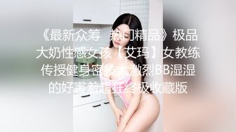 《最新众筹✅热门精品》极品大奶性感女孩【艾玛】女教练传授健身密技太激烈BB湿湿的好害羞超狂终极收藏版