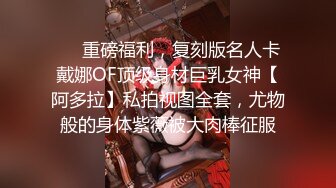 ❤️重磅福利，复刻版名人卡戴娜OF顶级身材巨乳女神【阿多拉】私拍视图全套，尤物般的身体紫薇被大肉棒征服