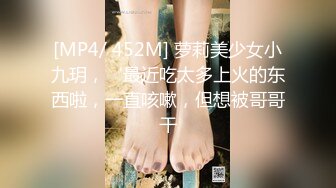 [MP4/ 452M] 萝莉美少女小九玥，‘最近吃太多上火的东西啦，一直咳嗽，但想被哥哥干