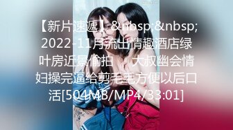 【新片速遞】&nbsp;&nbsp;2022-11月流出情趣酒店绿叶房近景偷拍❤️大叔幽会情妇操完逼给剪毛毛方便以后口活[504MB/MP4/33:01]