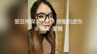 爱豆传媒 ID5338 闺蜜的虚伪未婚夫-雯茜