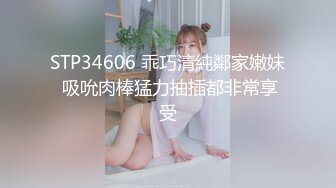 STP34606 乖巧清純鄰家嫩妹 吸吮肉棒猛力抽插都非常享受