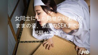 女同士にしか見せないありのままの姿、素顔のSEXまで全部見せます！