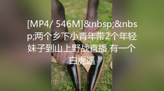 [MP4/ 546M]&nbsp;&nbsp;两个乡下小青年带2个年轻妹子到山上野战直播 有一个白虎逼