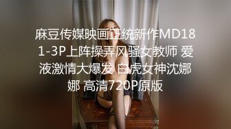 麻豆传媒映画正统新作MD181-3P上阵操弄风骚女教师 爱液激情大爆发 白虎女神沈娜娜 高清720P原版