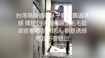 台湾高颜值萌妹子露奶露逼诱惑 揉搓奶子自摸逼逼毛毛挺浓密看着非常诱人 很是诱惑喜欢不要错过