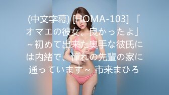 (中文字幕) [HOMA-103] 「オマエの彼女、良かったよ」～初めて出来た奥手な彼氏には内緒で、憧れの先輩の家に通っています～ 市来まひろ