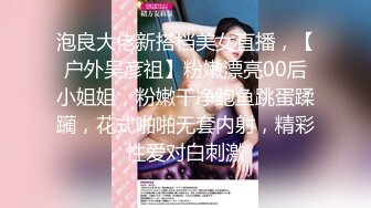 泡良大佬新搭档美女直播，【户外吴彦祖】粉嫩漂亮00后小姐姐，粉嫩干净鲍鱼跳蛋蹂躏，花式啪啪无套内射，精彩性爱对白刺激