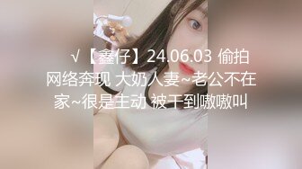 ❤️√【鑫仔】24.06.03 偷拍 网络奔现 大奶人妻~老公不在家~很是主动 被干到嗷嗷叫