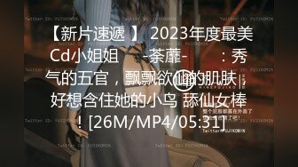 【新片速遞 】 2023年度最美Cd小姐姐❤️-荼蘼-❤️ ：秀气的五官，飘飘欲仙的肌肤，好想含住她的小鸟 舔仙女棒！[26M/MP4/05:31]