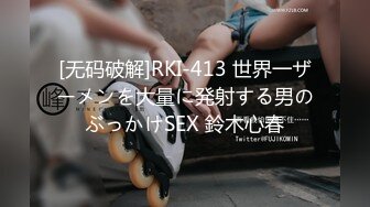 [无码破解]RKI-413 世界一ザーメンを大量に発射する男のぶっかけSEX 鈴木心春