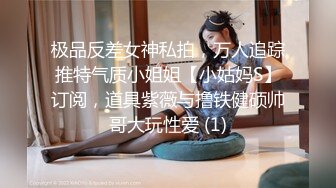 极品反差女神私拍，万人追踪推特气质小姐姐【小姑妈S】订阅，道具紫薇与撸铁健硕帅哥大玩性爱 (1)