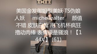 美国金发御姐型美妖 TS伪娘人妖❤️michellealter❤️颜值不错 皮肤白皙 用飞机杯疯狂撸动肉棒 表情很是骚浪！【144V】 (61)