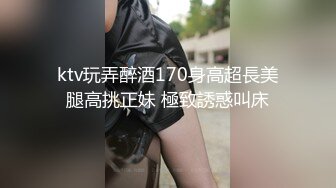 ktv玩弄醉酒170身高超長美腿高挑正妹 極致誘惑叫床