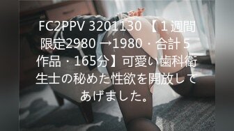 FC2PPV 3201130 【１週間限定2980 →1980・合計５作品・165分】可愛い歯科衛生士の秘めた性欲を開放してあげました。