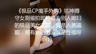 《极品CP魔手外购》坑神蹲守女厕偸拍即将成为别人媳妇的极品美女方便，真是人美逼靓，拥有她的男人真是性福呀 (1)