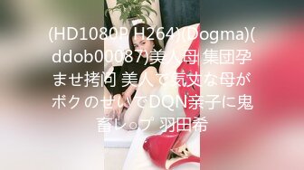 (HD1080P H264)(Dogma)(ddob00087)美人母 集団孕ませ拷问 美人で気丈な母がボクのせいでDQN亲子に鬼畜レ○プ 羽田希